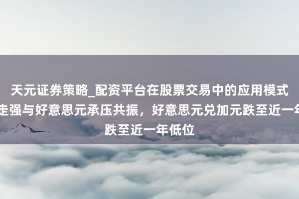 天元证券策略_配资平台在股票交易中的应用模式 原油走强与好意思元承压共振，好意思元兑加元跌至近一年低位